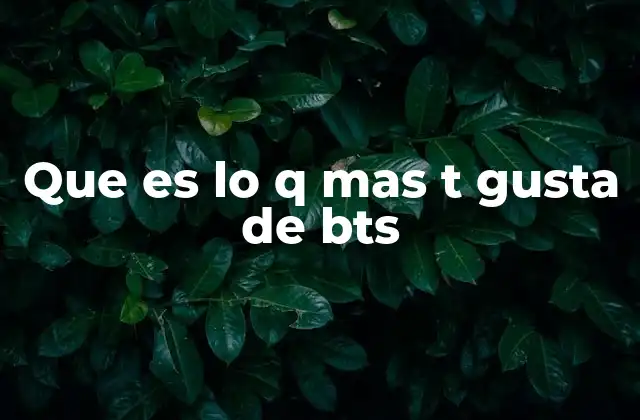 Que es Lo Q mas T Gusta de Bts