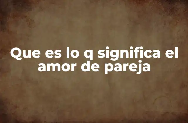 Que es Lo Q Significa el Amor de Pareja