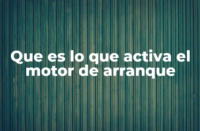 Que es Lo que Activa el Motor de Arranque 2 El proceso desde el momento en que el conductor arranca el vehículo