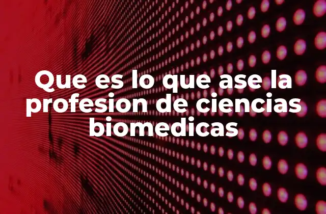 Que es Lo que Ase la Profesion de Ciencias Biomedicas