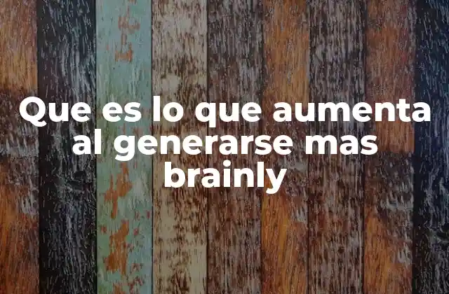 Que es Lo que Aumenta Al Generarse mas Brainly 2 El impacto de la colaboración académica en espacios como Brainly
