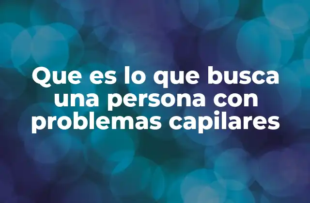 Que es Lo que Busca una Persona con Problemas Capilares