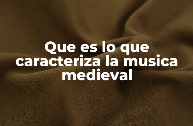 Que es Lo que Caracteriza la Musica Medieval