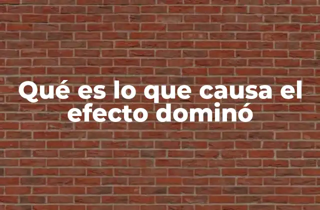 Qué es Lo que Causa el Efecto Dominó