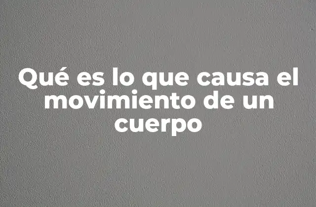 Qué es Lo que Causa el Movimiento de un Cuerpo