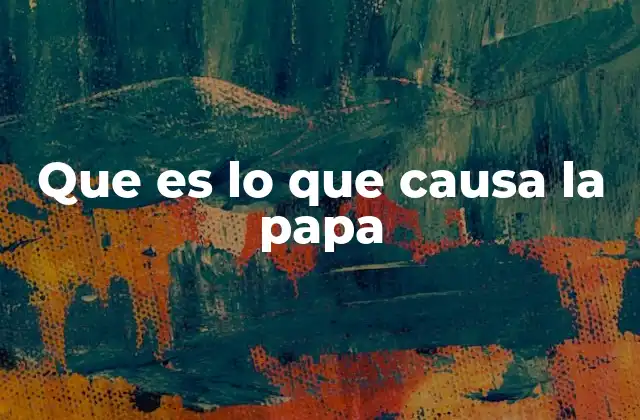 Que es Lo que Causa la Papa