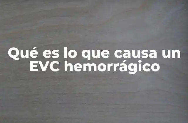 Qué es Lo que Causa un Evc Hemorrágico