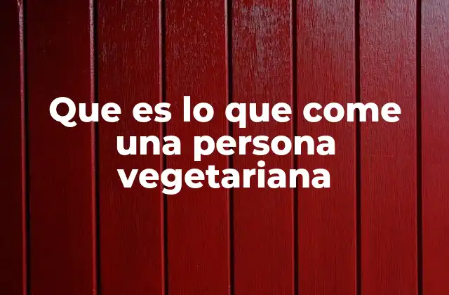 Que es Lo que Come una Persona Vegetariana
