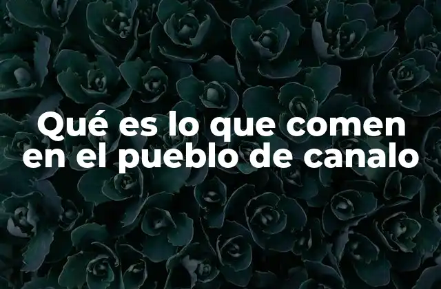 Qué es Lo que Comen en el Pueblo de Canalo