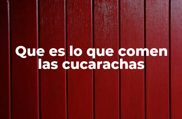 Cómo se adaptan las cucarachas a su entorno mediante su alimentación