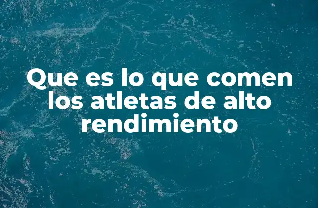 Que es Lo que Comen los Atletas de Alto Rendimiento