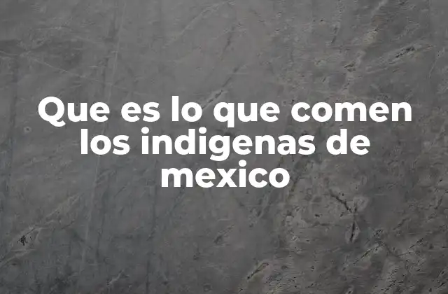 Que es Lo que Comen los Indigenas de Mexico 2 La diversidad culinaria de los pueblos originarios