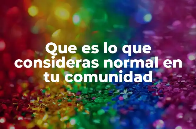 Que es Lo que Consideras Normal en Tu Comunidad