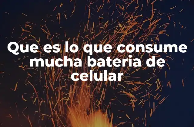 Que es Lo que Consume Mucha Bateria de Celular