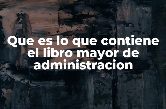 La estructura del libro mayor y su importancia en la gestión empresarial