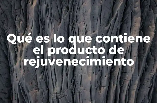 Qué es Lo que Contiene el Producto de Rejuvenecimiento 2 Los ingredientes clave en los tratamientos de rejuvenecimiento