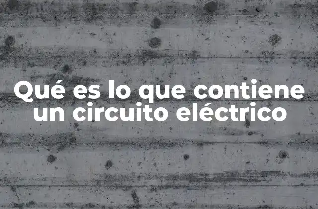 Qué es Lo que Contiene un Circuito Eléctrico