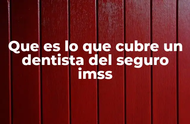 Que es Lo que Cubre un Dentista Del Seguro Imss