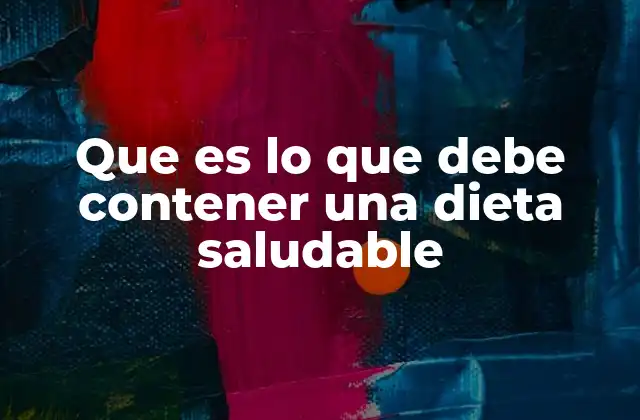 Que es Lo que Debe Contener una Dieta Saludable