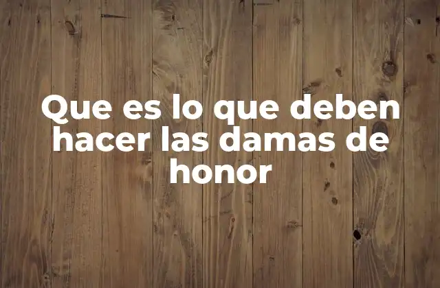 Que es Lo que Deben Hacer las Damas de Honor
