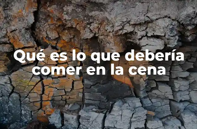 Qué es Lo que Debería Comer en la Cena