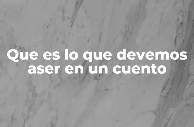 Que es Lo que Devemos Aser en un Cuento