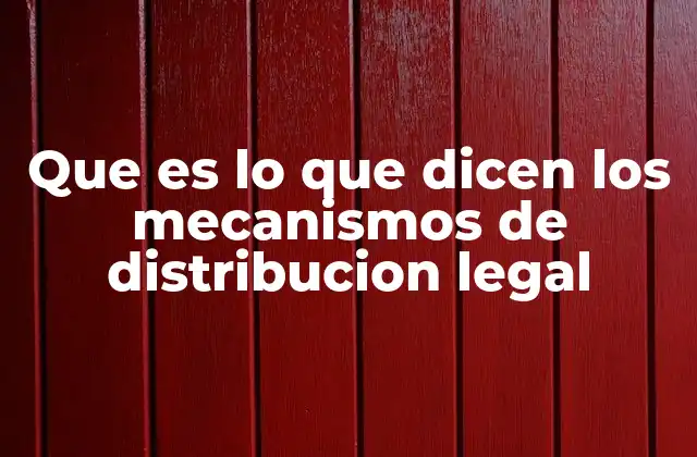Que es Lo que Dicen los Mecanismos de Distribucion Legal