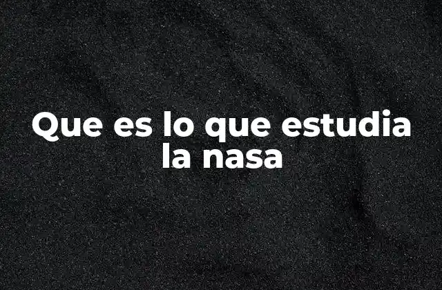 Que es Lo que Estudia la Nasa