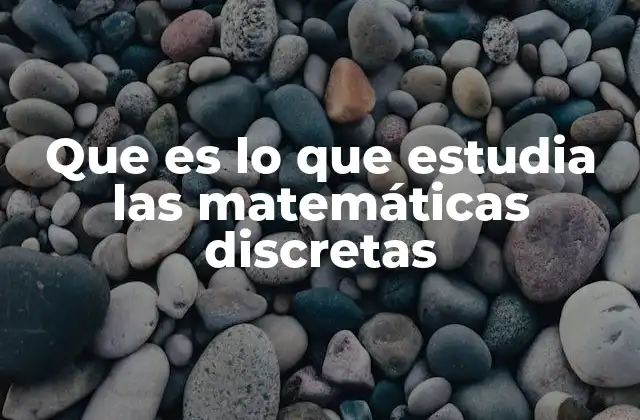 Que es Lo que Estudia las Matemáticas Discretas