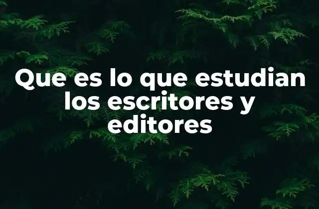 Que es Lo que Estudian los Escritores y Editores