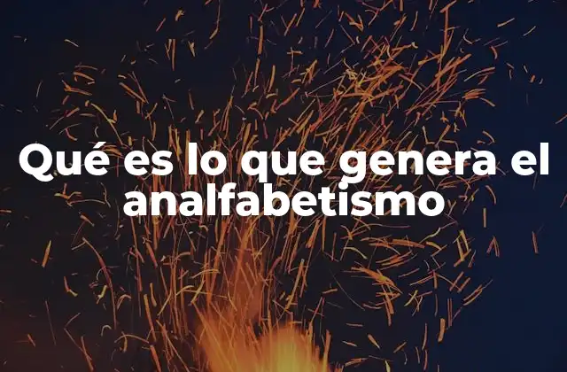 Qué es Lo que Genera el Analfabetismo