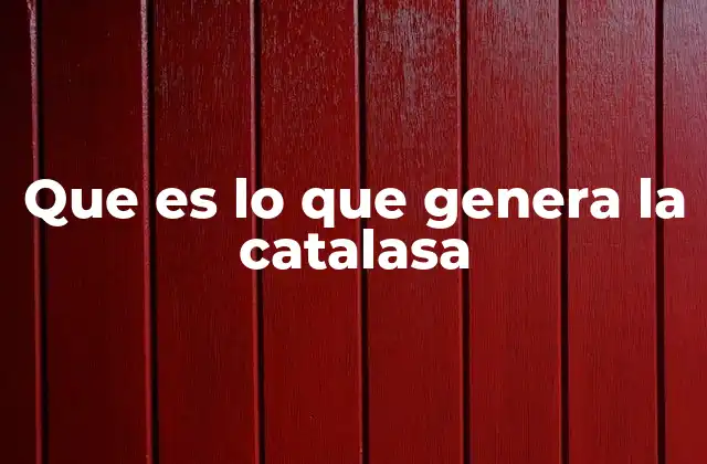 Que es Lo que Genera la Catalasa
