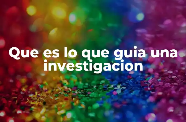Que es Lo que Guia una Investigacion