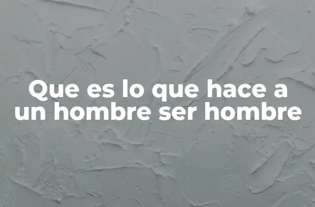 La evolución de la masculinidad a lo largo del tiempo