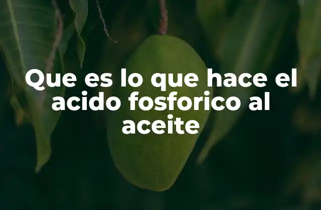 Que es Lo que Hace el Acido Fosforico Al Aceite