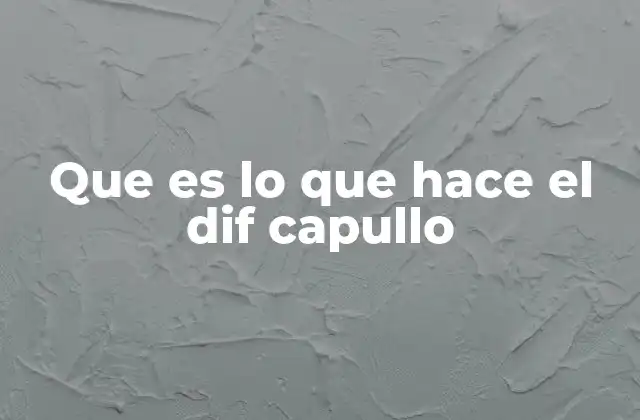 Que es Lo que Hace el Dif Capullo
