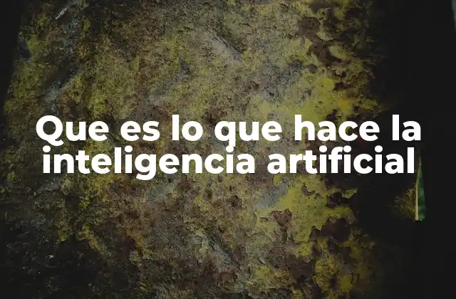 Que es Lo que Hace la Inteligencia Artificial
