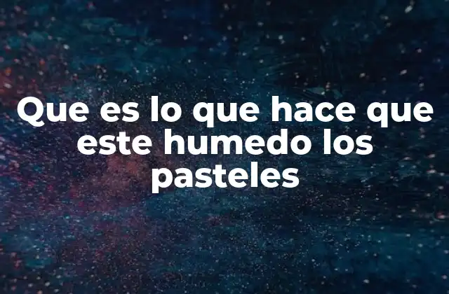 Que es Lo que Hace que Este Humedo los Pasteles