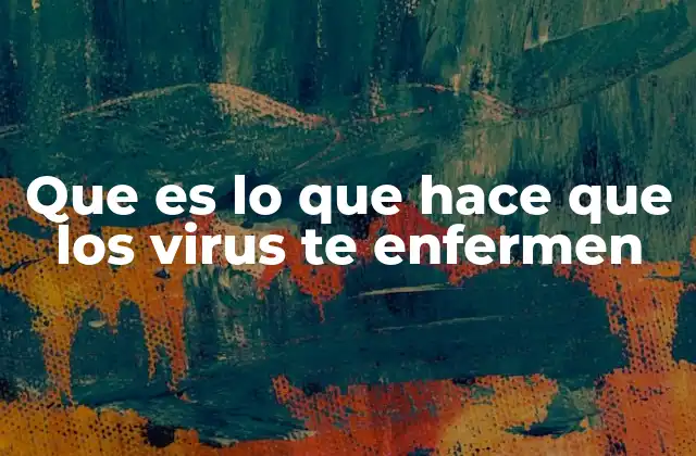 Que es Lo que Hace que los Virus Te Enfermen