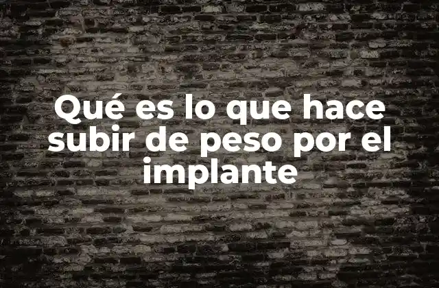 Qué es Lo que Hace Subir de Peso por el Implante