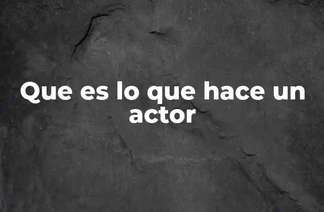 Que es Lo que Hace un Actor