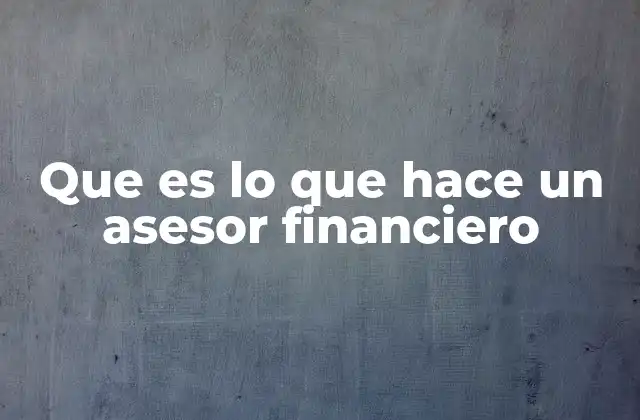 Que es Lo que Hace un Asesor Financiero