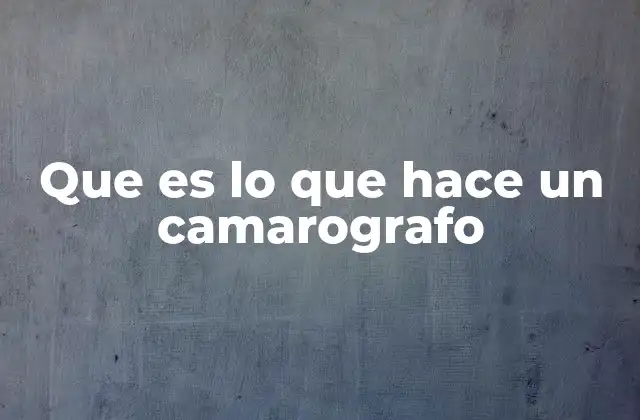 Que es Lo que Hace un Camarografo