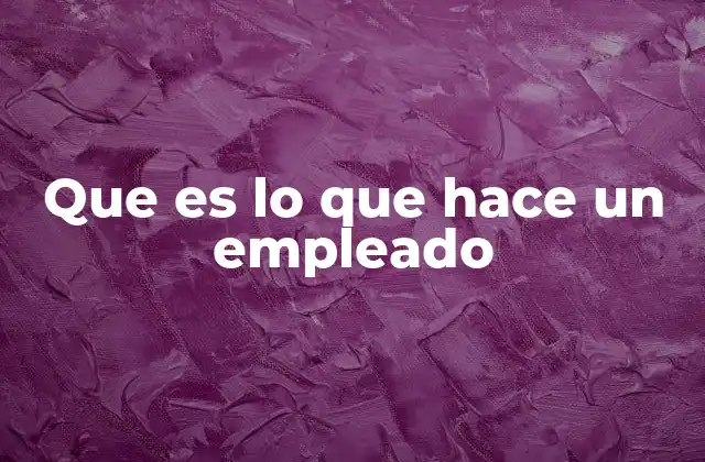 Que es Lo que Hace un Empleado