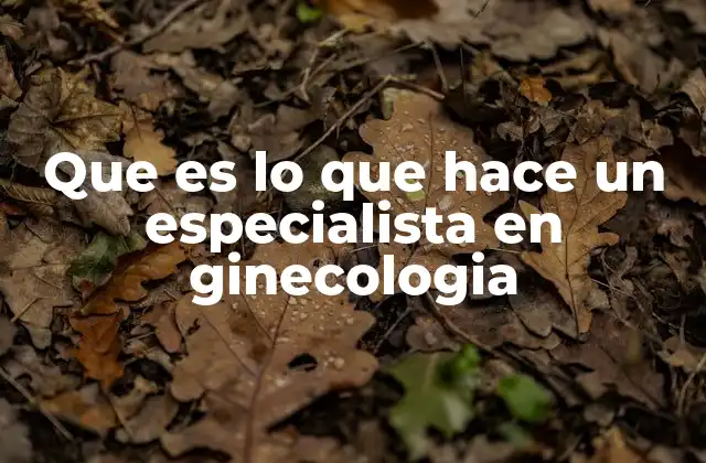 Que es Lo que Hace un Especialista en Ginecologia