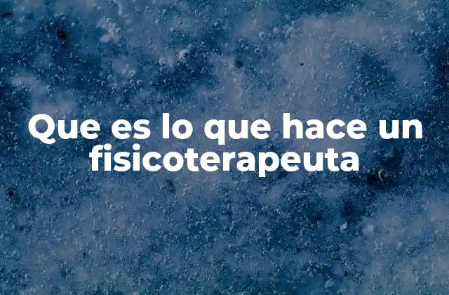 Que es Lo que Hace un Fisicoterapeuta