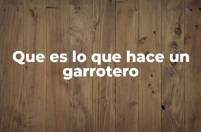 Que es Lo que Hace un Garrotero