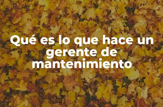 Qué es Lo que Hace un Gerente de Mantenimiento