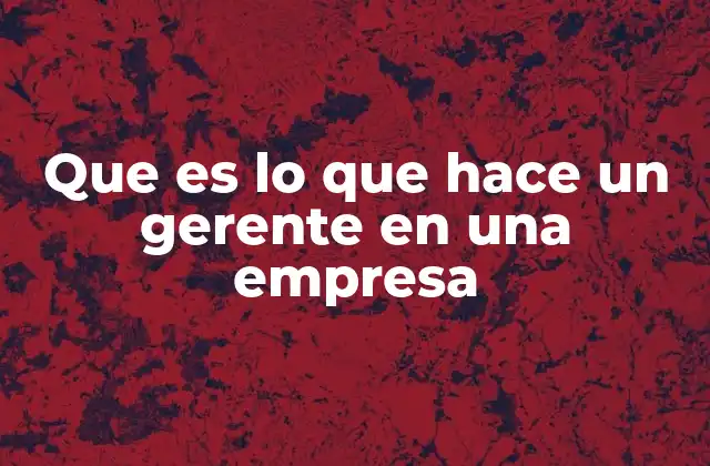 Que es Lo que Hace un Gerente en una Empresa