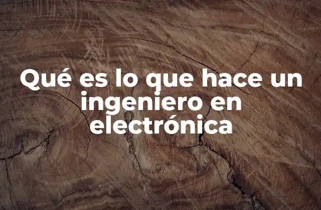 Qué es Lo que Hace un Ingeniero en Electrónica